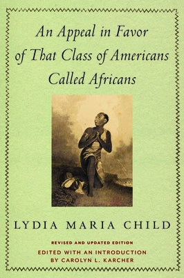 An Appeal in Favor of That Class of Americans Called Africans: Revised and Updated Edition by Child, Lydia Maria