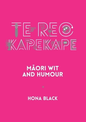 Te Reo Kapekape: M&#257;ori Wit and Humour by Black, Hona