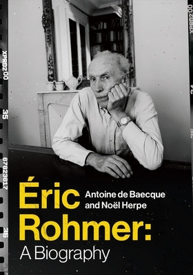 Éric Rohmer: A Biography by Baecque, Antoine De