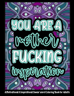 You're a Mother Fucking Inspiration: A Motivational & Inspirational Swear Word Coloring Book for Adults - 8.5 x 11inch - 50 Funny, Single Sided Colori by Press, Pepakoa