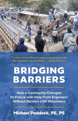 Bridging Barriers: How a Community Changed Its Future with Help From Engineers Without Borders USA Volunteers by Paddock, Michael