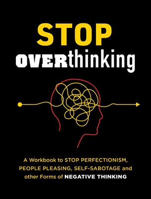 Stop Overthinking: A Workbook to Stop Perfectionism, People Pleasing, Self-Sabotage, and Other Forms of Negative Thinking by Tessina, Tina B.