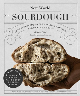 New World Sourdough: Artisan Techniques for Creative Homemade Fermented Breads; With Recipes for Birote, Bagels, Pan de Coco, Beignets, and More by Ford, Bryan