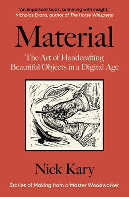 Material: The Art of Handcrafting Beautiful Objects in a Digital Age by Kary, Nick