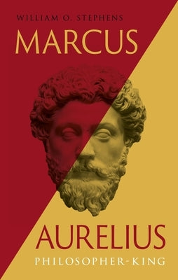 Marcus Aurelius: Philosopher-King by Stephens, William O.