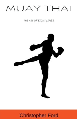 Muay Thai: The Art of Eight Limbs by Ford, Christopher