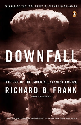 Downfall: The End of the Imperial Japanese Empire by Frank, Richard B.
