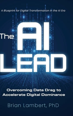 The AI Lead: Overcoming Data Drag to Accelerate Digital Dominance by Lambert, Brian