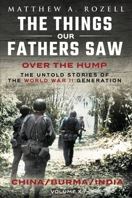 Over The Hump/China, Burma, India: The Things Our Fathers Saw-Volume X by Rozell, Matthew a.