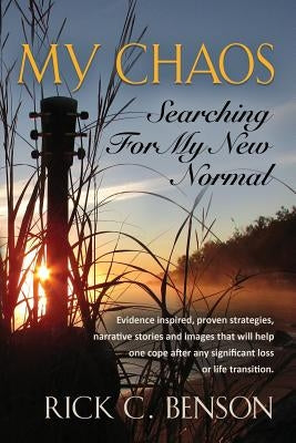 My Chaos: Searching for My New Normal by Benson, Rick C.