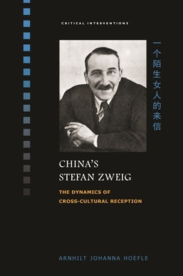 China's Stefan Zweig: The Dynamics of Cross-Cultural Reception by Hoefle, Arnhilt Johanna