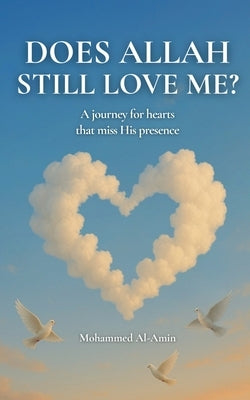 Does Allah Still Love Me?: A Journey For Hearts That Miss His Presence by Al-Amin, Mohammed