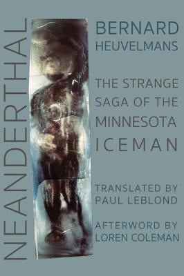 Neanderthal: The Strange Saga of the Minnesota Iceman by Heuvelmans, Bernard