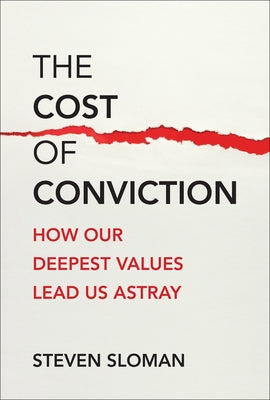 The Cost of Conviction: How Our Deepest Values Lead Us Astray by Sloman, Steven