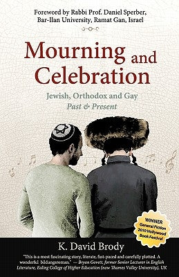 Mourning and Celebration: Jewish, Orthodox and Gay, Past & Present by Brody, K. David