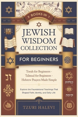 Jewish Wisdom Collection for Beginners: Explore Torah, Talmud, and Hebrew Prayers-Timeless Teachings That Shaped a Nation and the World by Halevi, Tzuri