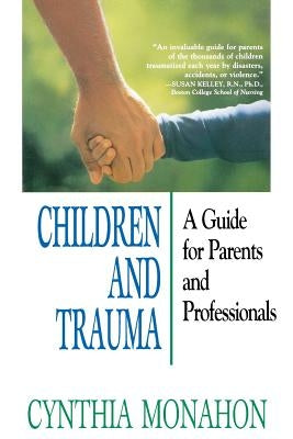 Children and Trauma: A Guide for Parents and Professionals by Monahon, Cynthia