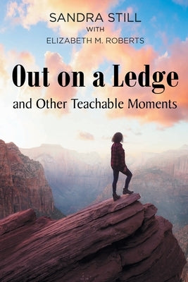 Out on a Ledge and Other Teachable Moments by Still, Sandra