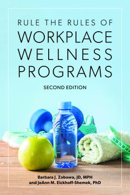 Rule the Rules of Workplace Wellness Programs, Second Edition by Zabawa, Barbara J.