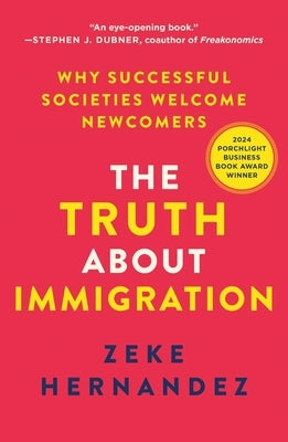 The Truth about Immigration: Why Successful Societies Welcome Newcomers by Hernandez, Zeke