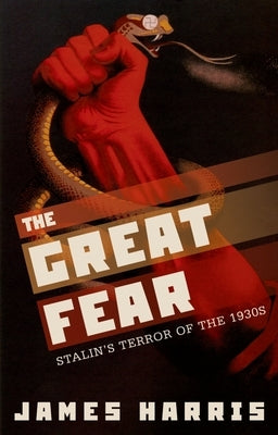 The Great Fear: Stalin's Terror of the 1930s by Harris, James