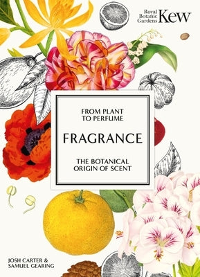 Fragrance: From Plant to Perfume, the Botanical Origins of Scent by Carter, Josh
