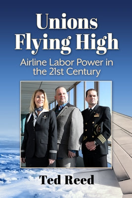 Unions Flying High: Airline Labor Power in the 21st Century by Reed, Ted