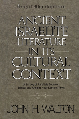 An Ancient Israelite Literature in Its Cultural Context: A Survey of Parallels Between Biblical and Ancient Near Eastern Texts by Walton, John H.