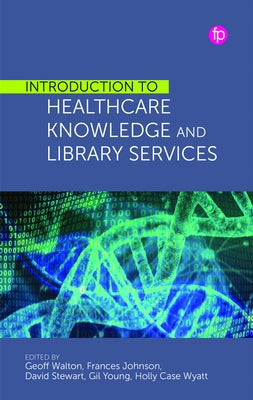 Introduction to Healthcare Knowledge and Library Services by Walton, Geoff