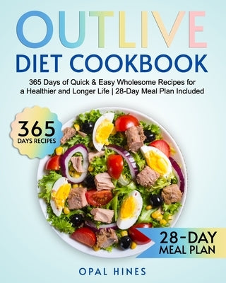 The Outlive Diet Cookbook: 365 Days of Quick & Easy Wholesome Recipes for a Healthier and Longer Life 28-Day Meal Plan Included by Hines, Opal