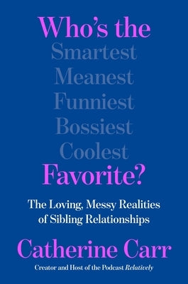 Who's the Favorite?: The Loving, Messy Realities of Sibling Relationships by Carr, Catherine