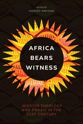 Africa Bears Witness: Mission Theology and Praxis in the 21st Century by Harvey, Kwiyani