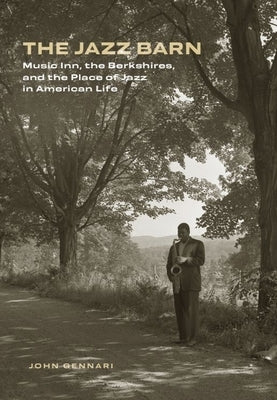 The Jazz Barn: Music Inn, the Berkshires, and the Place of Jazz in American Life by Gennari, John
