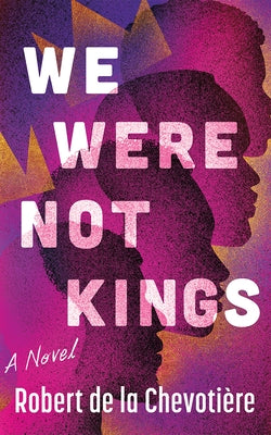 We Were Not Kings by de la Chevoti&#195;&#168;re, Robert