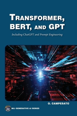 Transformer, Bert, and Gpt: Including ChatGPT and Prompt Engineering by Campesato, Oswald