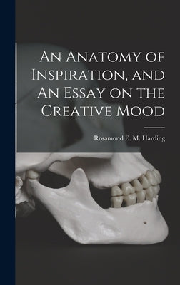 An Anatomy of Inspiration, and An Essay on the Creative Mood by Harding, Rosamond E. M. (Rosamond Eve