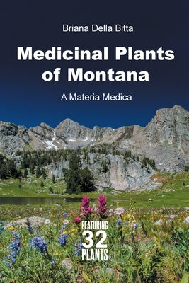 Medicinal Plants of Montana: A Materia Medica by Della Bitta, Briana