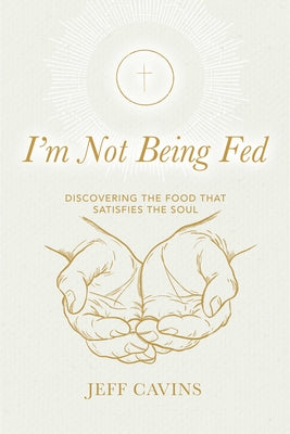 I'm Not Being Fed Refresh: Discovering the Food That Satisfies the Soul by Cavins, Jeff