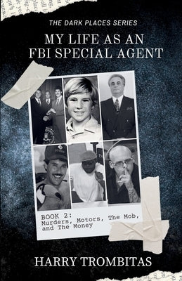My Life As An FBI Special Agent: Murders, Motors, The Mob, and The Money by Trombitas, Harry