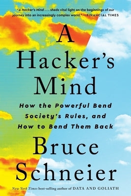 A Hacker's Mind: How the Powerful Bend Society's Rules, and How to Bend Them Back by Schneier, Bruce