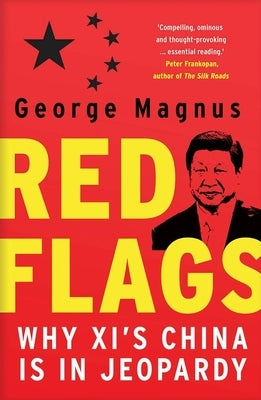 Red Flags: Why XI's China Is in Jeopardy by Magnus, George