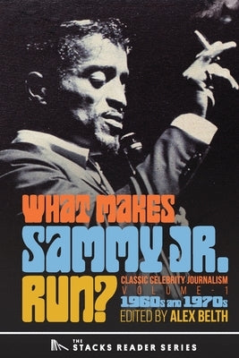 What Makes Sammy Jr. Run?: Classic Celebrity Journalism Volume 1 (1960s and 1970s) by Belth, Alex