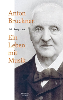 Anton Bruckner: Ein Leben Mit Musik by Diergarten, Felix