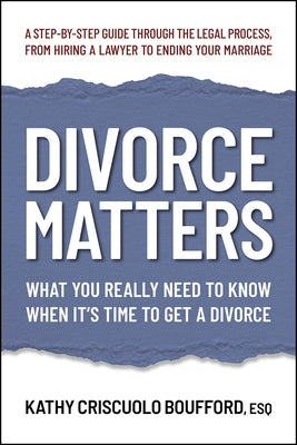 Divorce Matters: What You Really Need to Know When It's Time to Get a Divorce by Criscuolo Boufford Esq, Kathy