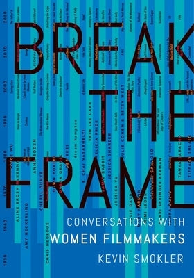 Break the Frame: Conversations with Women Filmmakers by Smokler, Kevin