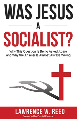 Was Jesus a Socialist?: Why This Question Is Being Asked Again, and Why the Answer Is Almost Always Wrong by Reed, Lawrence W.