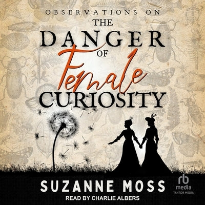 Observations on the Danger of Female Curiosity: Including an Account of the Unnatural Tendencies Arising on the Over-Stimulation of the Mind of a Lady by Moss, Suzanne