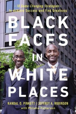 The Black Faces in White Places: 10 Game-Changing Strategies to Achieve Success and Find Greatness by Pinkett, Randal D.