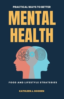 Practical Ways to Better Mental Health: Food and Lifestyle Strategies by Gooden, Kathleen