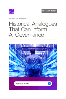 Historical Analogues That Can Inform AI Governance by Vermeer, Michael J. D.